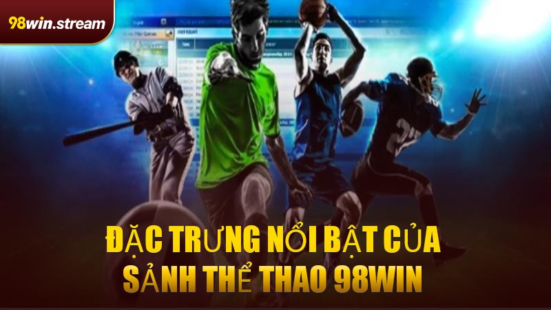 Đặc trưng nổi bật của sảnh Thể Thao 98WIN