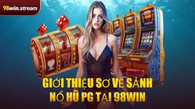 Giới Thiệu Sơ Về Sảnh Nổ Hũ PG Tại 98WIN