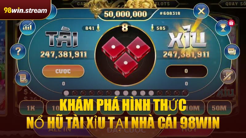 Khám Phá Hình Thức Nổ Hũ Tài Xỉu Tại Nhà Cái 98win