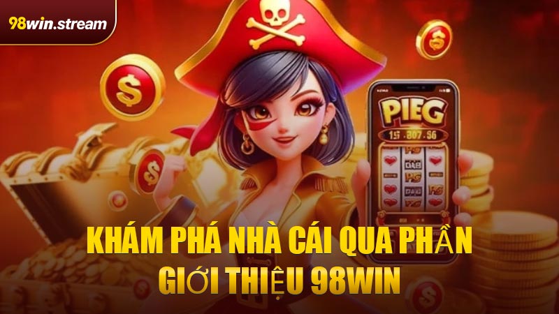 Khám phá nhà cái qua phần Giới Thiệu 98WIN