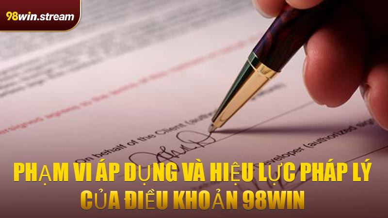 Phạm vi áp dụng và hiệu lực pháp lý của Điều Khoản 98WIN