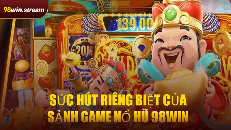 Sức hút riêng biệt của sảnh game Nổ Hũ 98WIN