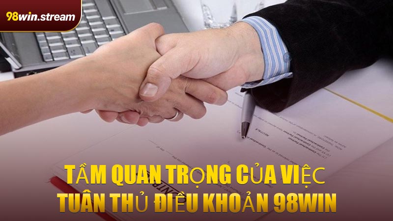 Tầm quan trọng của việc tuân thủ Điều Khoản 98WIN