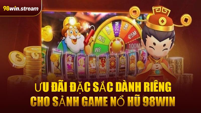 Ưu đãi đặc sắc dành riêng cho sảnh game Nổ Hũ 98WIN