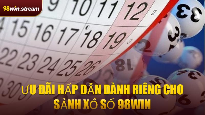Ưu đãi hấp dẫn dành riêng cho sảnh Xổ Số 98WIN