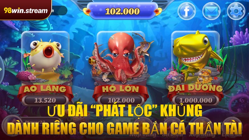 Ưu đãi “phát lộc” khủng dành riêng cho game Bắn Cá Thần Tài