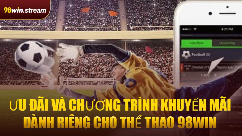 Ưu đãi và chương trình khuyến mãi dành riêng cho Thể Thao 98WIN